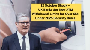 12 October Shock – UK Banks Set New ATM Withdrawal Limits for Over 65s Under 2025 Security Rules