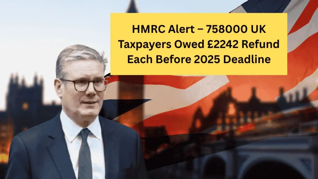 HMRC Alert – 758000 UK Taxpayers Owed £2242 Refund Each Before 2025 Deadline